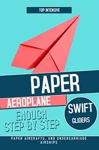 Top Intensive Paper Aeroplane Swift Gliders, Enough Step By Step Paper Aircrafts, And Undercarriage Airships
