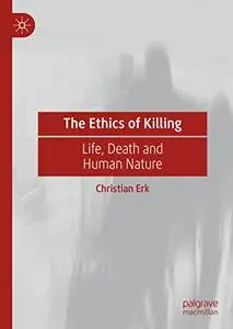 The Ethics of Killing: Life, Death and Human Nature