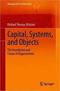 Capital, Systems, and Objects: The Foundation and Future of Organizations