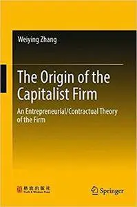 The Origin of the Capitalist Firm: An Entrepreneurial/Contractual Theory of the Firm