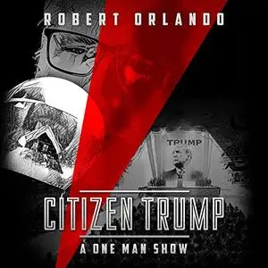 Citizen Trump: A One Man Show [Audiobook]