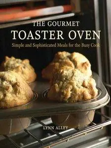The Gourmet Toaster Oven: Simple and Sophisticated Meals for the Busy Cook (repost)