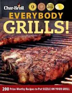 Everybody Grills!: 200 Prize-Worthy Recipes to Put Sizzle on Your Grill (Char-broil)