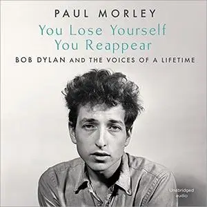 You Lose Yourself You Reappear: The Many Voices of Bob Dylan [Audiobook]