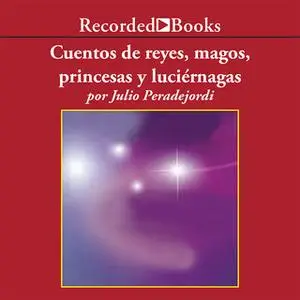 «Cuentos de reyes, magos, princesas y luciérnagas» by Julio Peradejordi