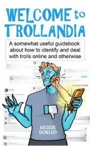 Welcome to Trollandia: A somewhat useful guidebook about how to identify and deal with trolls online and otherwise