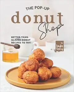 The Pop-Up Donut Shop: Better-than-Glazed Donut Recipes to Try!