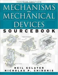 Mechanisms and Mechanical Devices Sourcebook, Fourth Edition (repost)