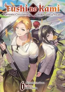 «Fushi no Kami: Rebuilding Civilization Starts With a Village Volume 6» by Mizuumi Amakawa