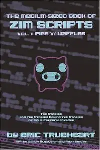 The Medium-Sized Book of Zim Scripts: Vol. 1: Pigs ’n’ Waffles: The stories, and the stories behind the stories of your