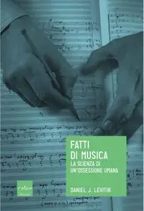 Daniel J. Levitin - Fatti di musica. La scienza di un'ossessione umana