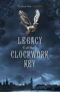 «Legacy of the Clockwork Key» by Kristin Bailey