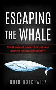 Escaping the Whale: The Holocaust is over. But is it ever over for the next generation?