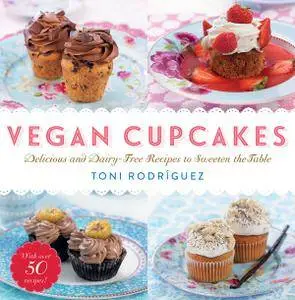 Vegan Cupcakes: Delicious and Dairy-Free Recipes to Sweeten the Table