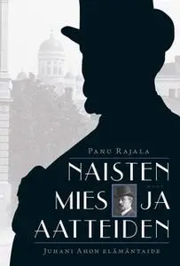 «Naisten mies ja aatteiden» by Panu Rajala