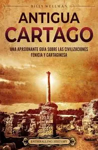 Antigua Cartago: Una apasionante guía sobre las civilizaciones fenicia y cartaginesa (Spanish Edition)