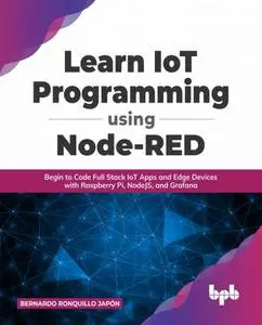 Learn IoT Programming Using Node-RED: Begin to Code Full Stack IoT Apps and Edge Devices with Raspberry Pi