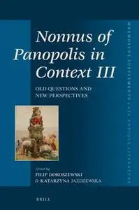 Nonnus of Panopolis in Context III : Old Questions and New Perspectives