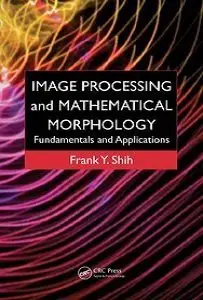 Image Processing and Mathematical Morphology: Fundamentals and Applications (Repost)