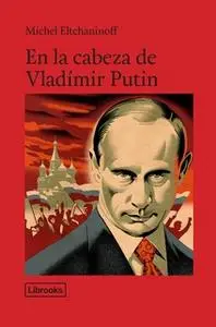 «En la cabeza de Vladímir Putin» by Michel Eltchaninoff