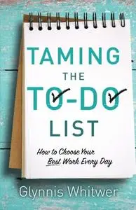 Taming the To-Do List: How to Choose Your Best Work Every Day