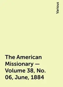 «The American Missionary — Volume 38, No. 06, June, 1884» by Various