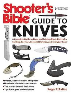 Shooter's Bible Guide to Knives: A Complete Guide to Fixed and Folding Blade Knives for Hunting, Survival, Personal Defe
