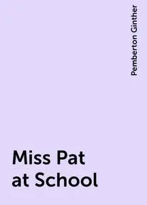 «Miss Pat at School» by Pemberton Ginther