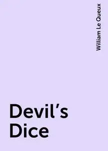 «Devil's Dice» by William Le Queux