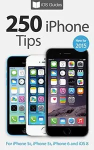 250 iPhone Tips: For iPhone 5c, iPhone 5s, iPhone 6 and iOS 8