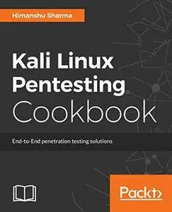 Kali Linux - An Ethical Hacker's Cookbook: End-to-end penetration testing solutions