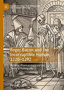 Roger Bacon and the Incorruptible Human, 1220-1292