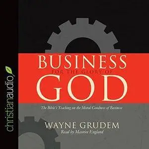 Business for the Glory of God: The Bible's Teaching on the Moral Goodness of Business [Audiobook]