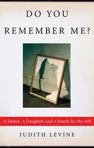 «Do You Remember Me?: A Father, a Daughter, and a Search for the Self» by Judith Levine
