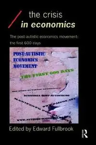 The Crisis in Economics: The Post-Autistic Economics Movement - The First 600 Days (Economics As Social Theory)