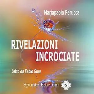 «Rivelazioni Incrociate» by Mariapaola Perucca