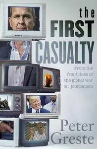 The First Casualty: A Memoir from the Front Lines of the Global War on Journalism