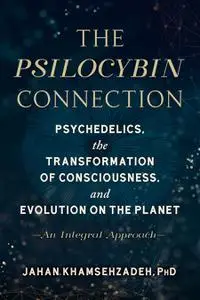 The Psilocybin Connection: Psychedelics, the Transformation of Consciousness, and Evolution on the Planet