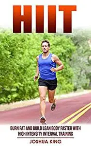 HIIT: Burn fat and build lean body faster with high intensity interval training