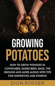 Growing Potatoes: How to Grow Potatoes in Containers, Raised Beds, Bags, the Ground and More