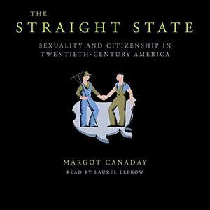 The Straight State: Sexuality and Citizenship in Twentieth-Century America [Audiobook]