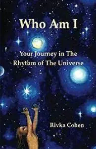 Who Am I (Your Journey In The Rhythm of The Universe Book 1) [Kindle Edition]