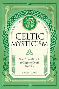 Celtic Mysticism: Your Personal Guide to Celtic and Druid Tradition