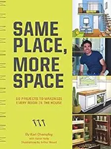 Same Place, More Space: 50 Projects to Maximize Every Room in the House