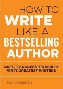 «How to Write Like a Bestselling Author» by Tony Rossiter