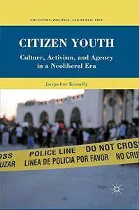 Citizen Youth: Culture, Activism, and Agency in a Neoliberal Era (Education, Politics and Public Life)