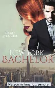 Birgit Kluger - New York Bachelor. Nessun milionario x sempre