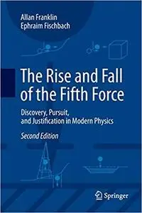 The Rise and Fall of the Fifth Force: Discovery, Pursuit, and Justification in Modern Physics (Repost)