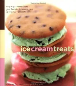 Ice Cream Treats: Easy Ways to Transform Your Favorite Ice Cream into Spectacular Desserts