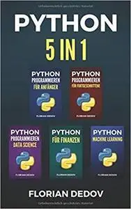Python Programmieren 5 in 1: Der schnelle Einstieg (Anfänger, Fortgeschritten, Data Science, Finanzen, Machine Learning)